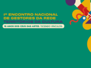 MinC realiza 1º Encontro Nacional da Rede Territórios da Cultura e celebra 15 anos dos CEUs das Artes — Ministério da Cultura