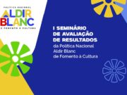seminário nacional vai avaliar resultados da Política Aldir Blanc e discutir próximos caminhos — Ministério da Cultura