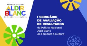 seminário nacional vai avaliar resultados da Política Aldir Blanc e discutir próximos caminhos — Ministério da Cultura