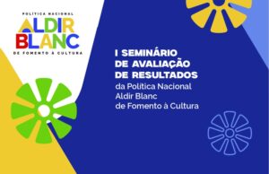 seminário nacional vai avaliar resultados da Política Aldir Blanc e discutir próximos caminhos — Ministério da Cultura